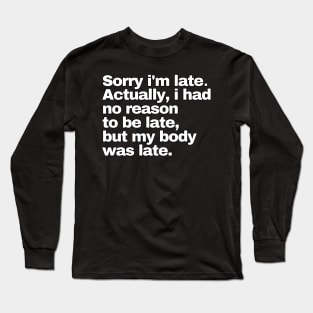 Sorry I'm Late I Didn't Want To Come Long Sleeve T-Shirt